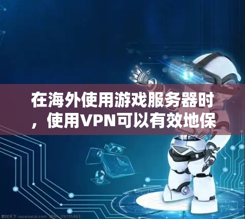 在海外使用游戏服务器时,使用VPN可以有效地保护游戏服务器和用户的隐私,防止未经授权的访问。以下是关于如何在海外使用游戏服务器VPN的详细步骤 在海外使用游戏服务器时,使用VPN可以有效地保护游戏服务器和用户的隐私,防止未经授权的访问。以下是关于如何在海外使用游戏服务器VPN的详细步骤