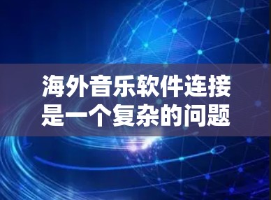 海外音乐软件连接是一个复杂的问题,涉及文化差异和技术挑战。以下是对问题的详细分析和解决方案 海外音乐软件连接是一个复杂的问题,涉及文化差异和技术挑战。以下是对问题的详细分析和解决方案