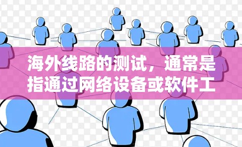 海外线路的测试，通常是指通过网络设备或软件工具来测量或验证网络的性能和流量。以下是一些常见的测速方法和工具用于测试海外线路的流量和速度