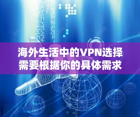 海外生活中的VPN选择需要根据你的具体需求来决定。以下是一些常见的选择和建议 海外生活中的VPN选择需要根据你的具体需求来决定。以下是一些常见的选择和建议