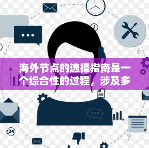 海外节点的选择指南是一个综合性的过程,涉及多个方面,从需求分析到配置,再到监控和恢复。以下是一个结构化的指南,帮助你系统地选择和配置海外节点 海外节点的选择指南是一个综合性的过程,涉及多个方面,从需求分析到配置,再到监控和恢复。以下是一个结构化的指南,帮助你系统地选择和配置海外节点