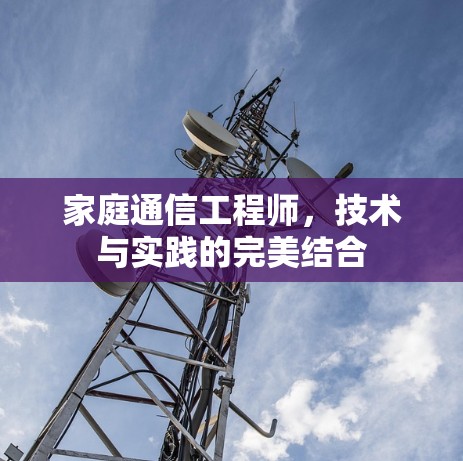 家庭通信工程师,技术与实践的完美结合 家庭通信工程师,技术与实践的完美结合