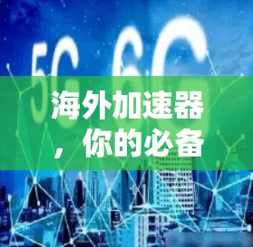 海外加速器,你的必备得当 海外加速器,你的必备得当