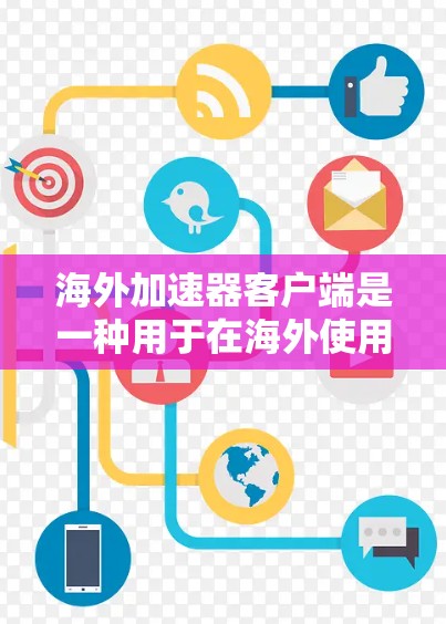 海外加速器客户端是一种用于在海外使用网络加速软件,如Windows Sub Net、Mac Add-In等,提升网络连接速度的个人电脑应用。以下是对海外加速器客户端的详细说明 海外加速器客户端是一种用于在海外使用网络加速软件,如Windows Sub Net、Mac Add-In等,提升网络连接速度的个人电脑应用。以下是对海外加速器客户端的详细说明