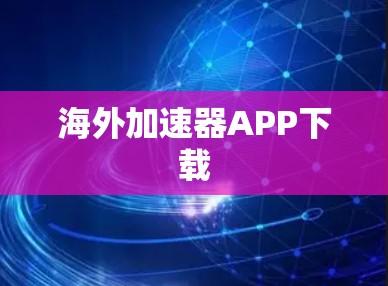海外加速器APP下载 海外加速器APP下载