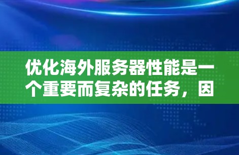优化海外服务器性能是一个重要而复杂的任务,因为它涉及到多方面的考量,包括硬件、架构、算法和网络环境。以下是一些优化方法的详细介绍,帮助您理解如何逐步优化海外服务器 优化海外服务器性能是一个重要而复杂的任务,因为它涉及到多方面的考量,包括硬件、架构、算法和网络环境。以下是一些优化方法的详细介绍,帮助您理解如何逐步优化海外服务器