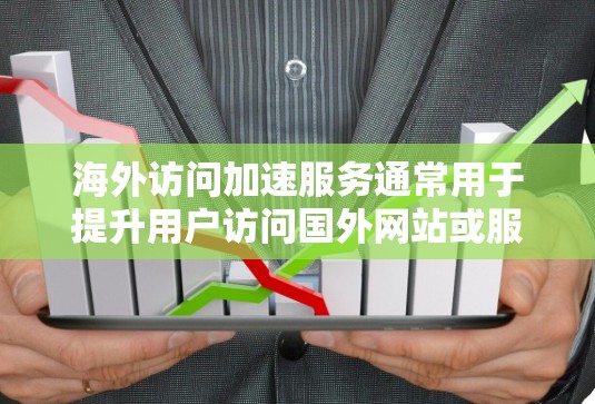 海外访问加速服务通常用于提升用户访问国外网站或服务的效率。这些服务可以通过浏览器的扩展、网站缓存优化或服务器优化来实现。为了测试海外访问加速服务的效果,可以按照以下步骤进行测试 海外访问加速服务通常用于提升用户访问国外网站或服务的效率。这些服务可以通过浏览器的扩展、网站缓存优化或服务器优化来实现。为了测试海外访问加速服务的效果,可以按照以下步骤进行测试