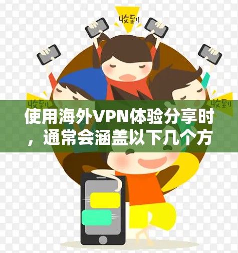 使用海外VPN体验分享时,通常会涵盖以下几个方面 使用海外VPN体验分享时,通常会涵盖以下几个方面