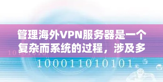管理海外VPN服务器是一个复杂而系统的过程，涉及多个方面，包括安全措施、配置、备份、监控以及合规管理。以下是一个结构化的总结
