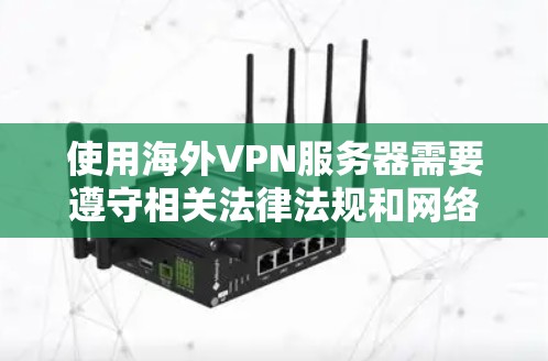 使用海外VPN服务器需要遵守相关法律法规和网络安全政策。以下是一些关于如何选择和使用海外VPN服务器的建议 使用海外VPN服务器需要遵守相关法律法规和网络安全政策。以下是一些关于如何选择和使用海外VPN服务器的建议
