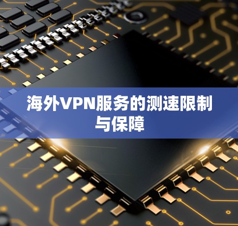 海外VPN服务的测速限制与保障 海外VPN服务的测速限制与保障