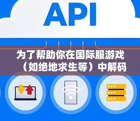 为了帮助你在国际服游戏(如绝地求生等)中解码,使用VPN是一个不错的解决方案。以下是一些推荐的国际服游戏VPN推荐,结合你的需求,提供具体的VPN服务和推荐理由 为了帮助你在国际服游戏(如绝地求生等)中解码,使用VPN是一个不错的解决方案。以下是一些推荐的国际服游戏VPN推荐,结合你的需求,提供具体的VPN服务和推荐理由