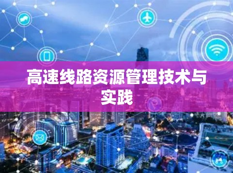 高速线路资源管理技术与实践 高速线路资源管理技术与实践