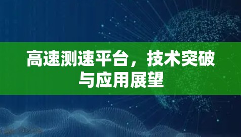 高速测速平台,技术突破与应用展望 高速测速平台,技术突破与应用展望