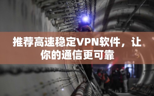 推荐高速稳定VPN软件，让你的通信更可靠