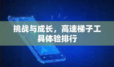 挑战与成长,高速梯子工具体验排行 挑战与成长,高速梯子工具体验排行