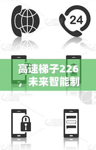 高速梯子226,未来智能制造业的革命 高速梯子226,未来智能制造业的革命