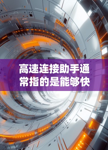 高速连接助手通常指的是能够快速、高效地连接到互联网的设备或系统。这类助手可能包括