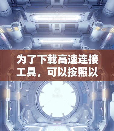 为了下载高速连接工具，可以按照以下步骤进行