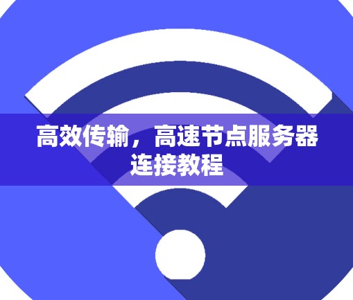 高效传输,高速节点服务器连接教程 高效传输,高速节点服务器连接教程