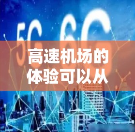高速机场的体验可以从以下几个方面进行详细阐述