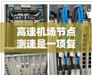 高速机场节点测速是一项复杂但有效的交通管理措施,旨在确保车辆在限速范围内行驶。以下是该过程的详细步骤和方法